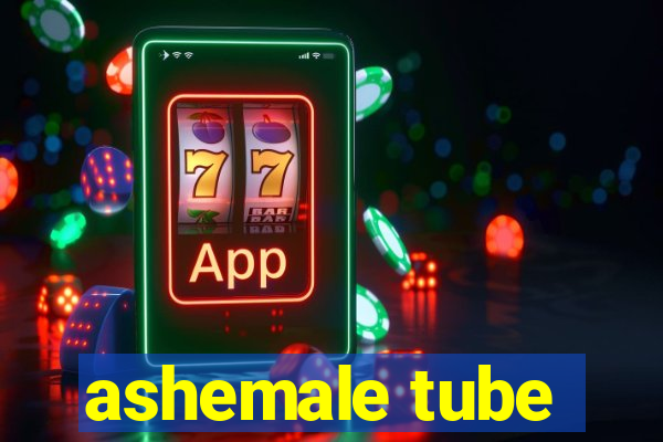 ashemale tube